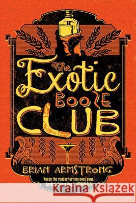 The Exotic Booze Club Brian Armstrong 9781497438705 Createspace