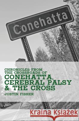 (Chronicles from the Crossroads of) Conehatta, Cerebral Palsy & the Cross Fisher, Justin 9781497439078 Createspace