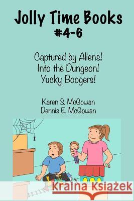 Jolly Time Books, #4-6: Captured by Aliens!, Into the Dungeon!, & Yucky Boogers! Karen S. McGowan Dennis E. McGowan 9781497439122