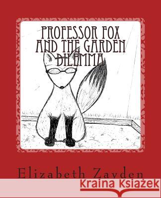 Professor Fox and the Garden Dilemma Elizabeth Zayden 9781497440036 Createspace