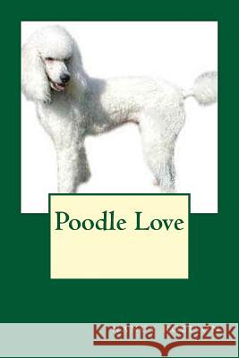 Poodle Love Nancy L. Robison 9781497440319 Createspace