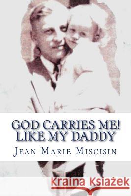 God Carries Me! Like My Daddy Jean Marie Miscisin 9781497440920 Createspace