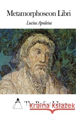 Metamorphoseon Libri Lucius Apuleius The Perfect Library 9781497441194 Createspace