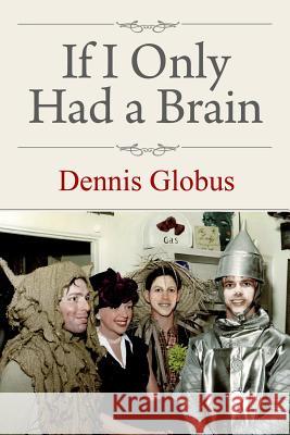 If I Only Had a Brain Dennis Globus 9781497441217 Createspace