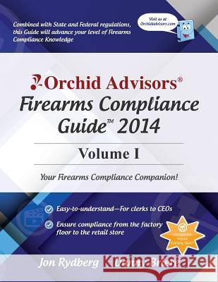 Orchid Advisors Firearms Compliance Guide 2014 Volume 1 Jon Rydberg Danny Briere 9781497442054 Createspace