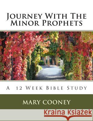 Journey With The Minor Prophets: A Bible Study Cooney, Mary 9781497443068 Createspace