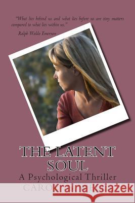 The Latent Soul: A Psychological Thriller Carol G. Wells 9781497443181 Createspace