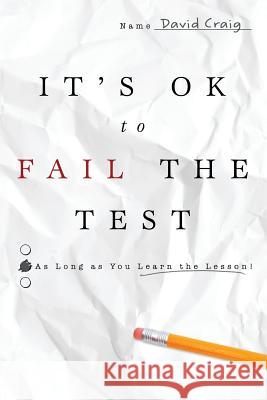 IT'S OK to FAIL THE TEST: As Long as You Learn the Lesson Craig, David 9781497443594 Createspace