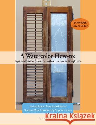 A Watercolor How-to: Tips And Techniques My Instructor Never Taught Me Kowalewski, Joe 9781497444461 Createspace