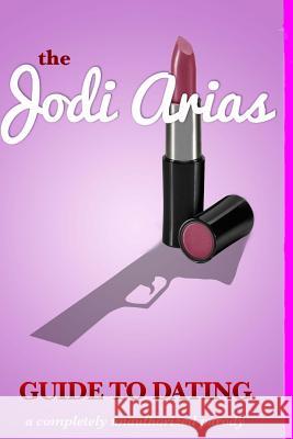 The Jodi Arias Guide to Dating Randi Stalker 9781497445581 Createspace