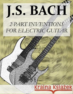 J.S.Bach: 2-Part Inventions for Electric Guitar Nathaniel Elliott 9781497446113 Createspace