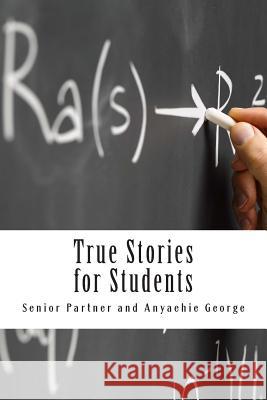 True Stories for Students: Successful Student's Handbook Senior Partner Anyaehie George 9781497446748 Createspace