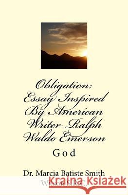 Obligation: Essay Inspired By American Writer Ralph Waldo Emerson: God Wilson S. R. C., Marcia Batiste Smith 9781497447264 Createspace