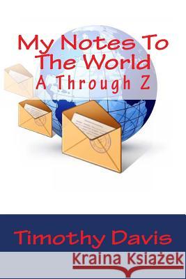 My Notes To The World: A Through Z Davis, Timothy E. 9781497447424