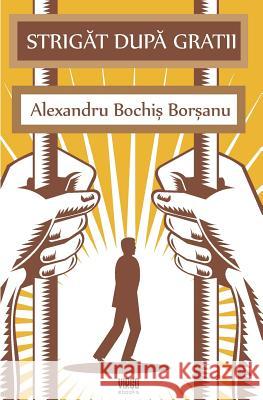 Strigat Dupa Gratii Alexandru Bochi 9781497447912 Createspace