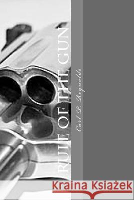 Rule of the Gun Carl P. Reynolds 9781497448667 Createspace