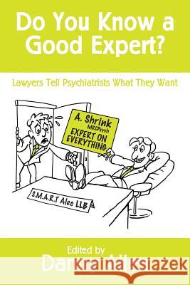 Do You Know a Good Expert?: Lawyers Tell Psychiatrists What They Want Danny Allen 9781497449336 Createspace