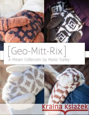 Geo-Mitt-Rix: A Mitten Collection Maria Yarley 9781497449619 Createspace