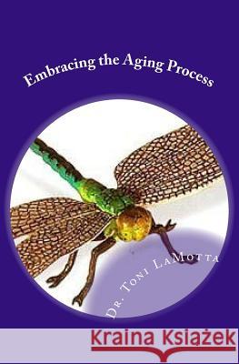 Embracing the Aging Process Toni Lamotta Dr Toni Lamotta 9781497449657 Createspace