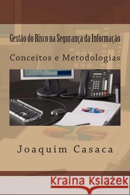 Gestão do Risco na Segurança da Informação: Conceitos e Metodologias Casaca, Joaquim a. 9781497450110 Createspace