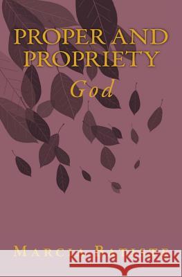 Proper and Propriety: God Marcia Batiste Smith Wilson 9781497450486 Createspace