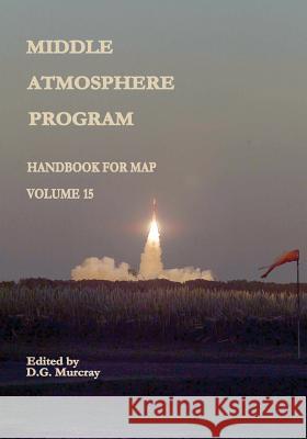 Middle Atmosphere Program - Handbook for MAP: Volume 15 Administration, National Aeronautics and 9781497451001