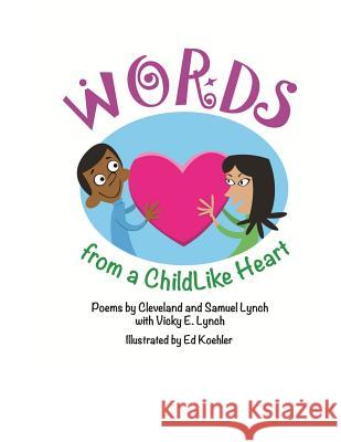 Words from a Childlike Heart Cleveland W. Lync Samuel X. Lynch Vicky E. Lynch 9781497454163