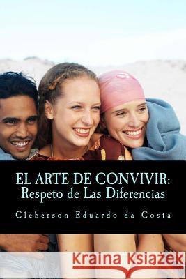 El Arte De Convivir: Respeto de Las Diferencias Da Costa, Cleberson Eduardo 9781497454415 Createspace