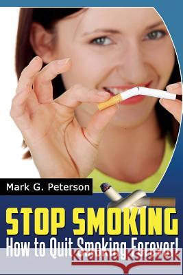 Stop Smoking: How To Quit Smoking Forever! Peterson, Mark G. 9781497454668 Createspace