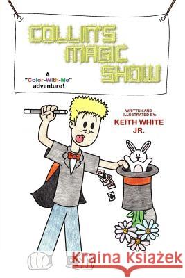 Collin's Magic Show: A Color-With-Me Adventure Keith Whit 9781497454828 Createspace