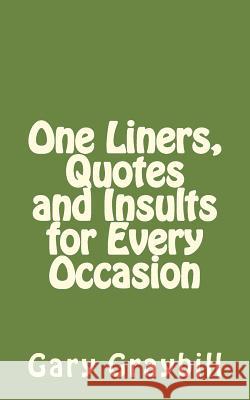 One Liners, Quotes and Insults for Every Occasion Gary L. Graybil 9781497455627 Createspace