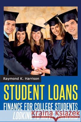 Student Loans: Finance for College Students Looking To Move Forward Harrison, Raymond K. 9781497456037 Createspace