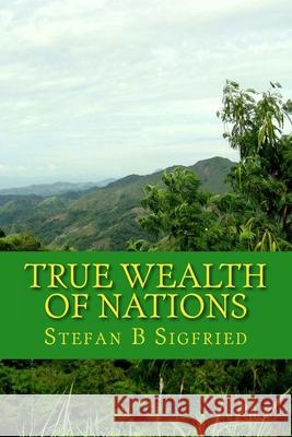 True Wealth of Nations: A story of how money became dishonest money Stefan B. Sigfried 9781497456167 Createspace Independent Publishing Platform