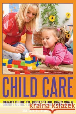 Child Care: Guide To Protecting Your Child Hudson, Sarah T. 9781497456358