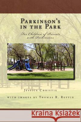 Parkinsons in the Park: For Children of Parents with Parkinsons Jessica Christie Thomas R. Ruffin 9781497457461 Createspace