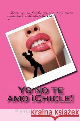 Yo no te amo Chicle! Rivers, Paula 9781497458376 Createspace