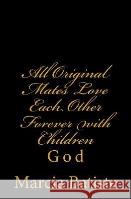 All Original Mates Love Each Other Forever with Children: God Marcia Batiste Smith Wilson 9781497459076 Createspace