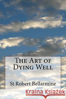 The Art of Dying Well St Robert Bellarmine 9781497459403