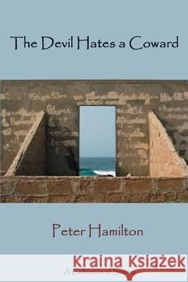 The Devil Hates a Coward: A Collection of Stories Peter Hamilton 9781497459700 Createspace