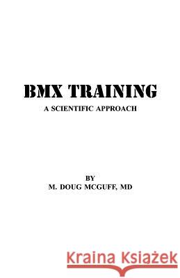 BMX Training: A Scientific Approach M. Doug McGuf 9781497459816 Createspace