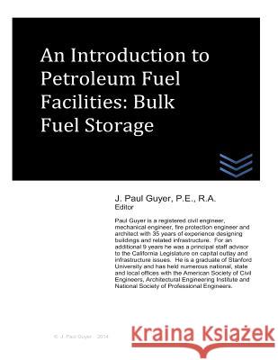 An Introduction to Petroleum Fuel Facilities: Bulk Fuel Storage J. Paul Guyer 9781497460157 Createspace