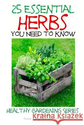 25 Essential Herbs You Need to Know John Davidson Dueep J. Singh 9781497462083 Createspace