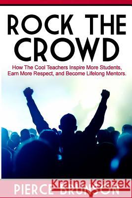 Rock the Crowd: How The Cool Teachers Inspire More Students, Earn More Respect, and Become Lifelong Mentors. Graves, Brittany 9781497462298 Createspace