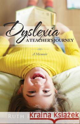 Dyslexia: A Teacher's Journey: A Memoir Ruth Fuller Lature 9781497466159 Createspace
