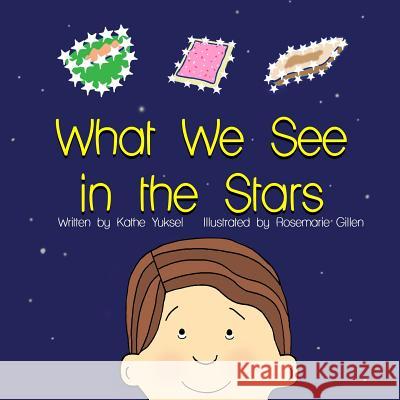 What We See in the Stars Kathe Yuksel Rosemarie Gillen 9781497466449 Createspace