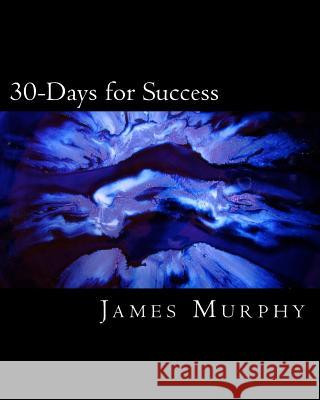 30-Days for Success: Build & Create Your Dream Life! James M. Murphy Debbie Devoe 9781497467149