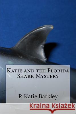 Katie and the Florida Shark Mystery P. Katie Barkley 9781497467521 Createspace