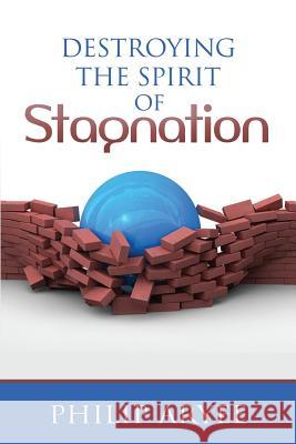 Destroying The Spirit of Stagnation Aryee, Philip 9781497467873 Createspace