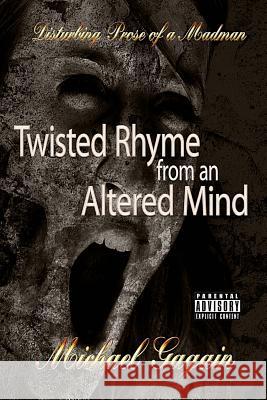 Twisted rhyme from an Altered Mind Gagain, Michael 9781497468269 Createspace