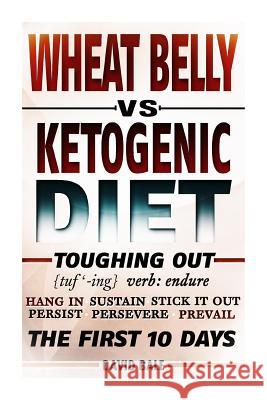 Wheat Belly vs. Ketogenic Diet Toughing Out The First 10 Days Bale, David 9781497468757